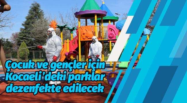 Çocuk ve gençler için Kocaeli'deki parklar dezenfekte edilecek