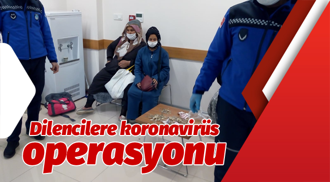 Dilencilere koronavirüs operasyonu