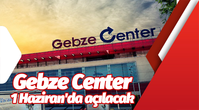 Gebze Center, 1 Haziran'da açılacak