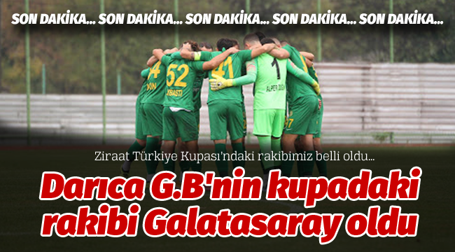 Darıca G.B'nin kupadaki rakibi Galatasaray oldu!