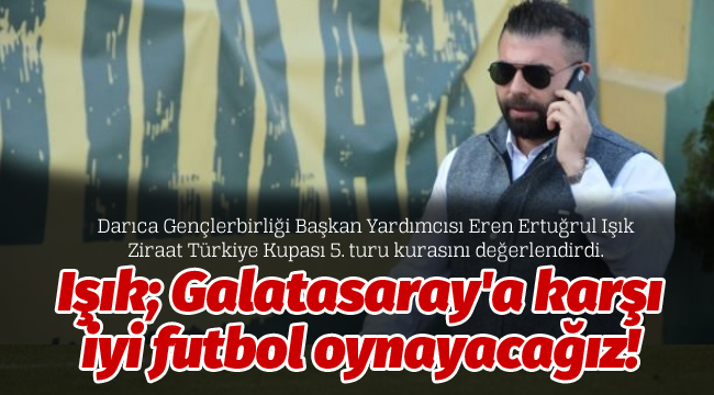 Işık; Galatasaray'a karşı iyi futbol oynayacağız!