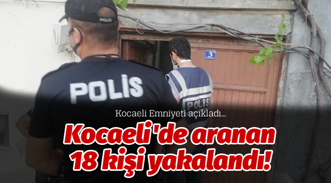 Kocaeli'de aranan 18 kişi yakalandı!