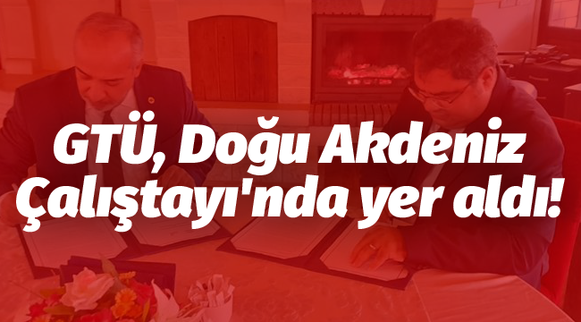 GTÜ, Doğu Akdeniz Çalıştayı'nda yer aldı!