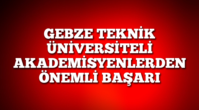 GTÜ'lü akademisyenlerden önemli başarı!