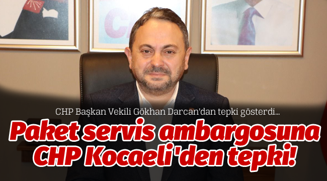 Paket servis ambargosuna CHP Kocaeli'den tepki!