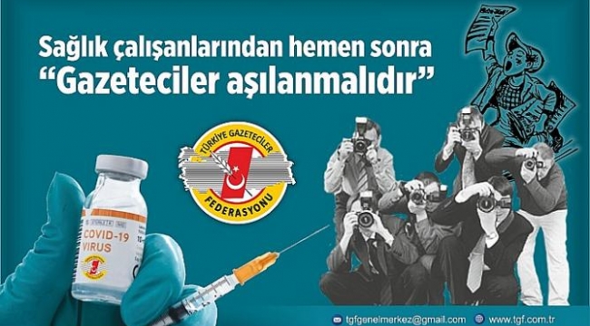 TGF; "Sağlıkçılardan sonra Gazeteciler aşılanmalı!"