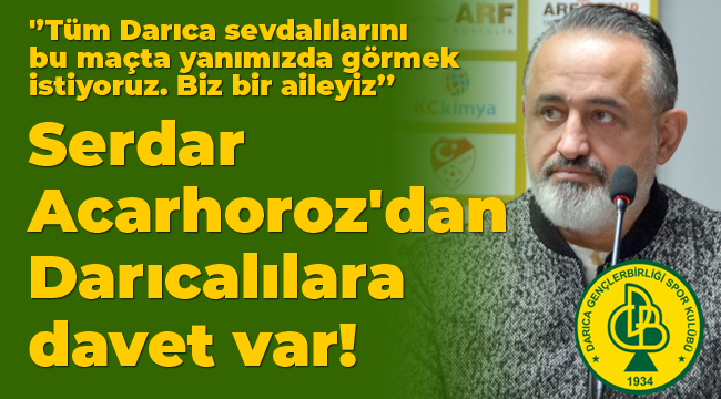 Serdar Acarhoroz'dan Darıcalılara davet var!