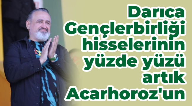 Darıca Gençlerbirliği hisselerinin yüzde yüzü artık Serdar Acarhoroz'un!